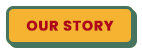 OUR STORY